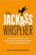 The Jackass Whisperer: How to Deal with the Worst People at Work, at Home and Online―even When the